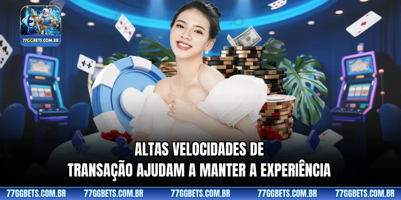 Altas velocidades de transação ajudam a manter a experiência