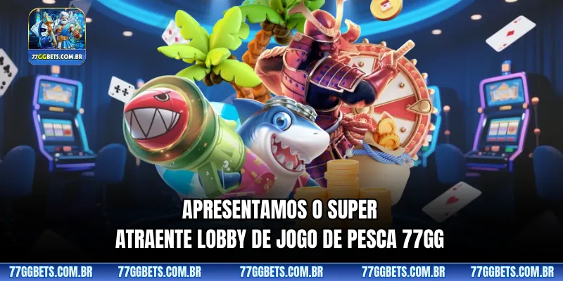 Apresentamos o super atraente lobby de Jogo de pesca 77GG 