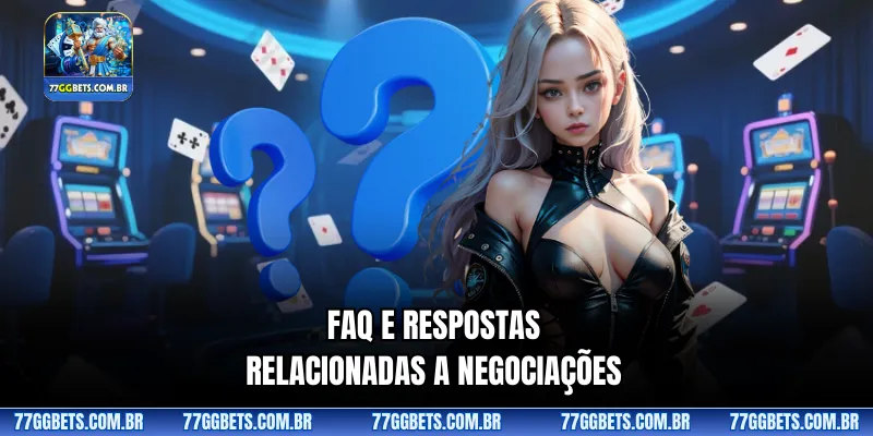 Perguntas frequentes e respostas relacionadas a negociações