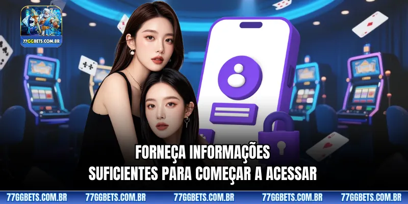 Forneça informações suficientes para começar a acessar