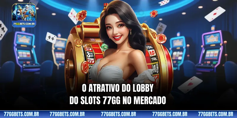 O atrativo do lobby do Slots 77GG no mercado