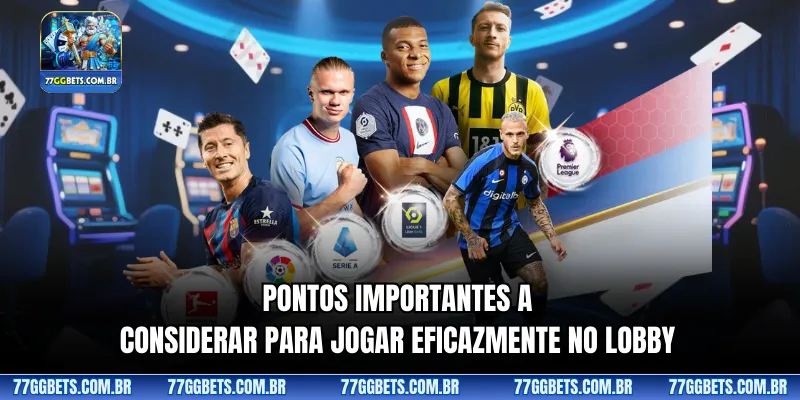 Pontos importantes a considerar para jogar eficazmente no lobby