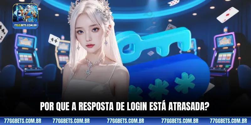 Por que a resposta de login está atrasada?