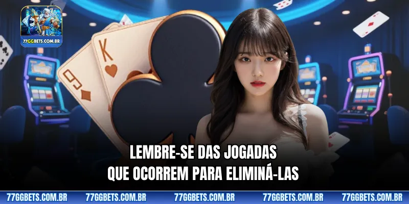 Lembre-se das jogadas que ocorrem para eliminá-las