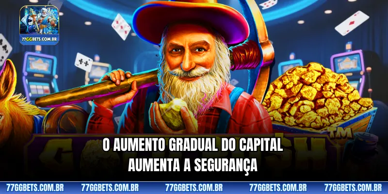 O aumento gradual do capital aumenta a segurança