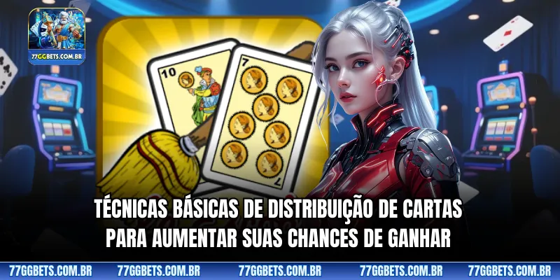 Técnicas básicas de distribuição de cartas para aumentar suas chances de ganhar